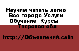 Научим читать легко - Все города Услуги » Обучение. Курсы   . Тверская обл.